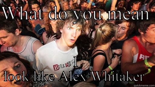 WHAT DO YOU MEAN  I LOOK LIKE ALEX WHITAKER  Sudden Clarity Clarence