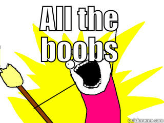 ALL THE BOOBS  All The Things