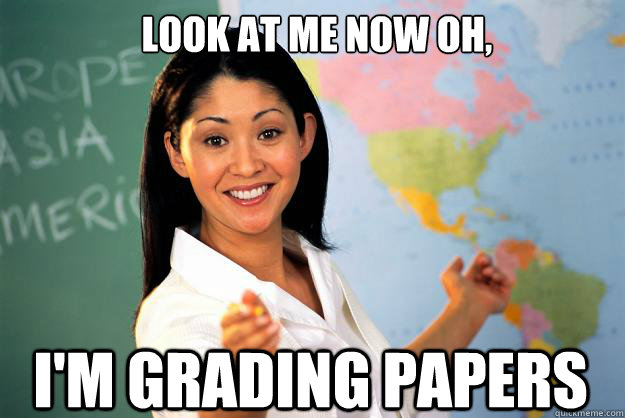 Look At Me now oh, I'm grading papers - Look At Me now oh, I'm grading papers  Unhelpful High School Teacher