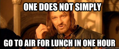 One does not simply Go to Air for lunch in one hour  One Does Not Simply