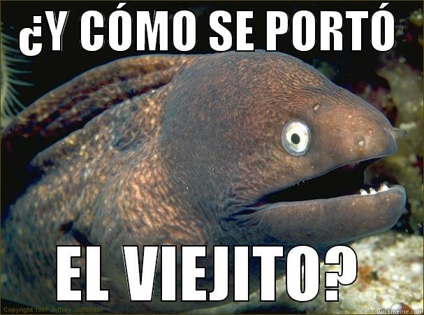   ¿Y CÓMO SE PORTÓ    EL VIEJITO? Bad Joke Eel