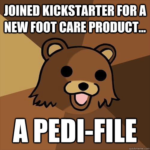 Joined Kickstarter for a new foot care product... a Pedi-File  Pedobear