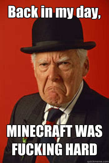 Back in my day, MINECRAFT WAS FUCKING HARD  - Back in my day, MINECRAFT WAS FUCKING HARD   Pissed old guy