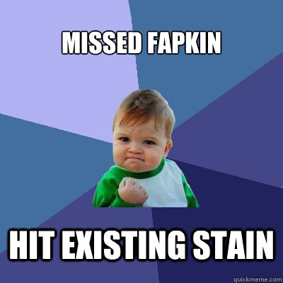 missed fapkin hit existing stain - missed fapkin hit existing stain  Success Kid