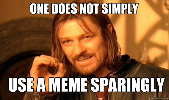 one-does-not-simply-use-a-meme-sparingly-boromir-quickmeme