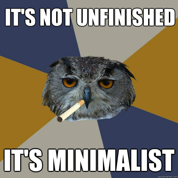 it's not unfinished it's minimalist - it's not unfinished it's minimalist  Art Student Owl