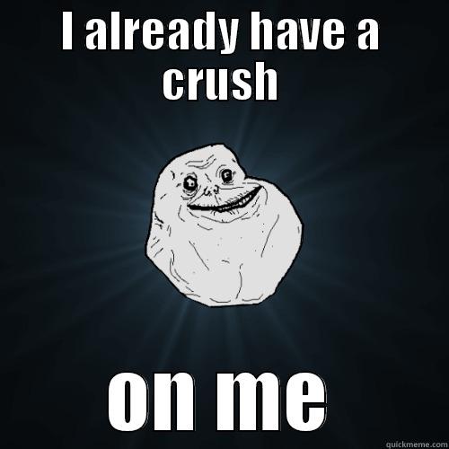 I ALREADY HAVE A CRUSH ON ME Forever Alone