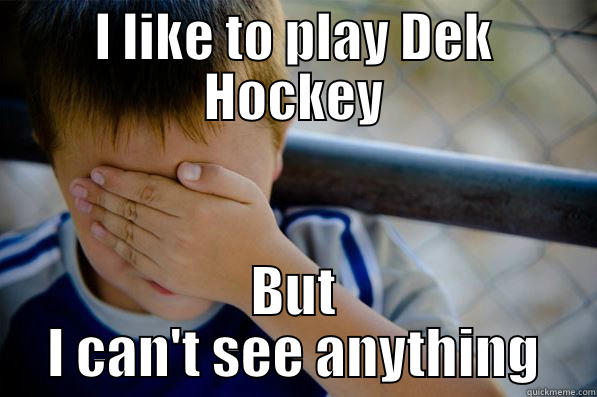 I LIKE TO PLAY DEK HOCKEY BUT I CAN'T SEE ANYTHING Confession kid