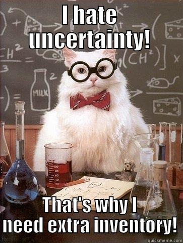 I HATE UNCERTAINTY! THAT'S WHY I NEED EXTRA INVENTORY! Chemistry Cat