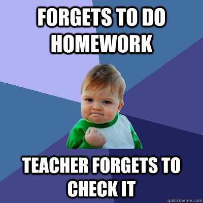 forgets to do homework teacher forgets to check it  Success Kid