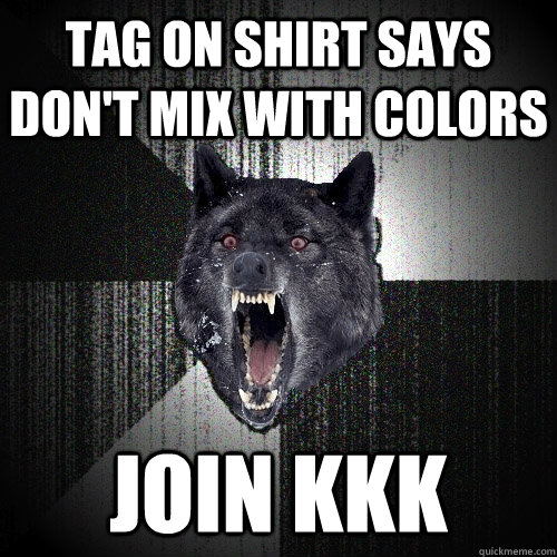 tag on shirt says don't mix with colors join kkk  Insanity Wolf