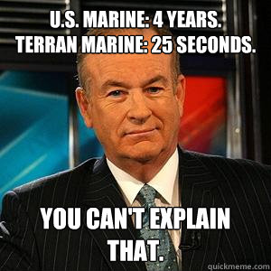 U.S. Marine: 4 years.
Terran Marine: 25 seconds. You can't explain that.  Bill O Reilly