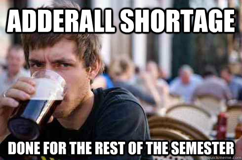 Adderall Shortage Done for the rest of the semester  Lazy College Senior