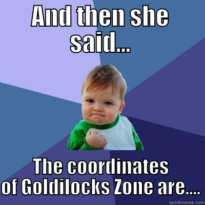 AND THEN SHE SAID... THE COORDINATES OF GOLDILOCKS ZONE ARE.... Success Kid