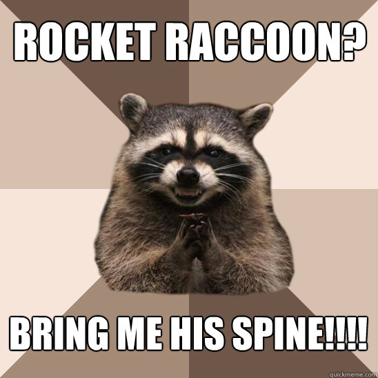 Rocket raccoon? bring me his spine!!!! - Rocket raccoon? bring me his spine!!!!  Evil Plotting Raccoon