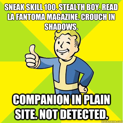 Sneak skill 100. Stealth Boy. Read La Fantoma magazine. Crouch in shadows. Companion in plain site. Not detected. - Sneak skill 100. Stealth Boy. Read La Fantoma magazine. Crouch in shadows. Companion in plain site. Not detected.  Fallout new vegas