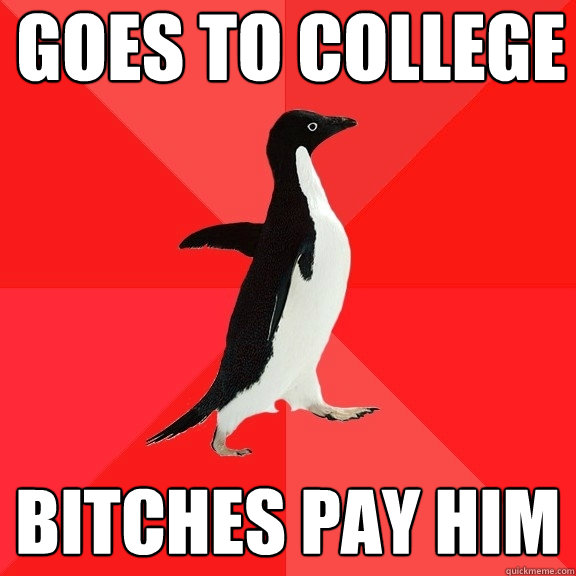 Goes to college bitches pay him  Socially Awesome Penguin