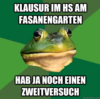 Klausur im HS am Fasanengarten hab ja noch einen zweitversuch - Klausur im HS am Fasanengarten hab ja noch einen zweitversuch  Foul Bachelor Frog