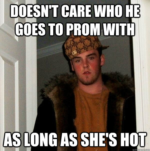 Doesn't care who he goes to prom with as long as she's hot  Scumbag Steve