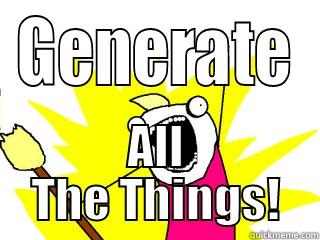 GENERATE ALL THE THINGS! All The Things