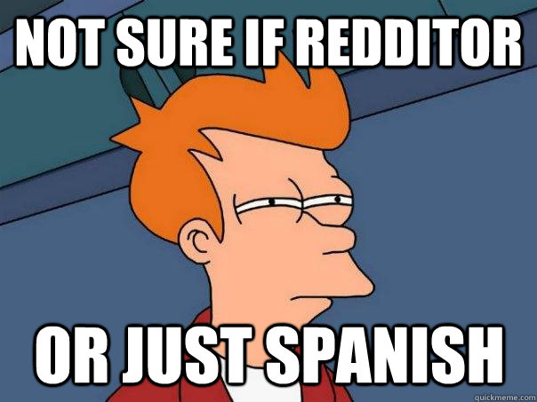 not sure if redditor or just spanish  Futurama Fry