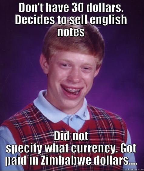 DON'T HAVE 30 DOLLARS. DECIDES TO SELL ENGLISH NOTES DID NOT SPECIFY WHAT CURRENCY. GOT PAID IN ZIMBABWE DOLLARS.... Bad Luck Brian