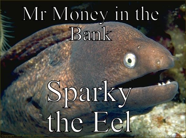 MR MONEY IN THE BANK SPARKY THE EEL Bad Joke Eel