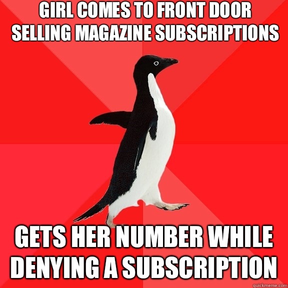 Girl comes to front door selling magazine subscriptions Gets her number while denying a subscription  Socially Awesome Penguin