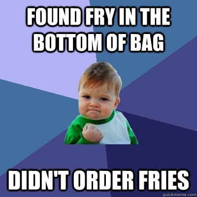 Found fry in the bottom of bag Didn't order fries - Found fry in the bottom of bag Didn't order fries  Success Kid