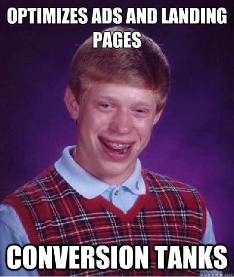 optimizes ads and landing pages conversion tanks  Bad Luck Brian