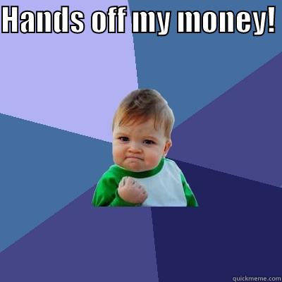 HANDS OFF MY MONEY!   Success Kid