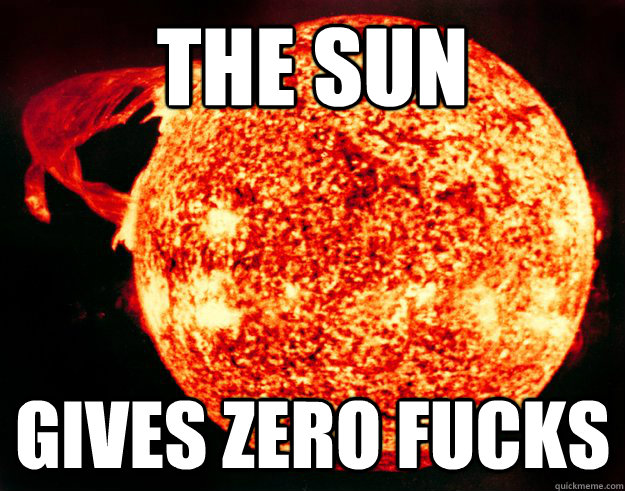 The Sun Gives ZERO FUCKS  The Sun