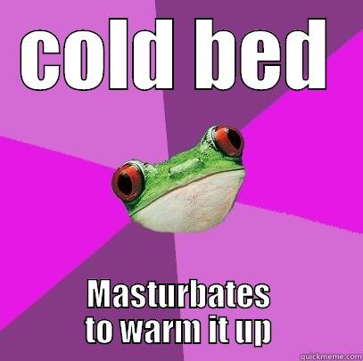 COLD BED MASTURBATES TO WARM IT UP Foul Bachelorette Frog