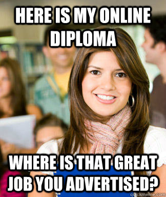 Here is my online diploma Where is that great job you advertised?  Sheltered College Freshman