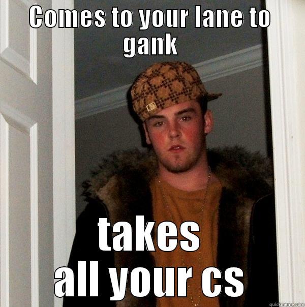 COMES TO YOUR LANE TO GANK TAKES ALL YOUR CS Scumbag Steve