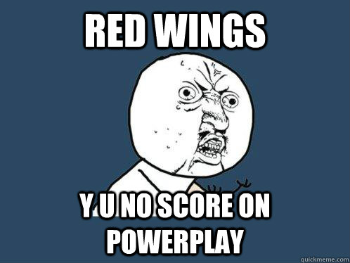 Red Wings Y u no Score on Powerplay  Y U No