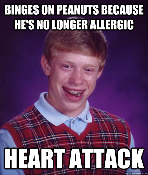 binges on peanuts because he's no longer allergic heart attack  Bad Luck Brian