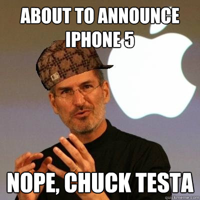 About to announce iPhone 5 Nope, Chuck Testa  Scumbag Steve Jobs