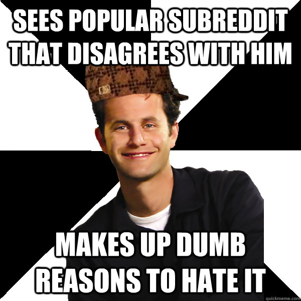 Sees popular subreddit that disagrees with him makes up dumb reasons to hate it  Scumbag Christian