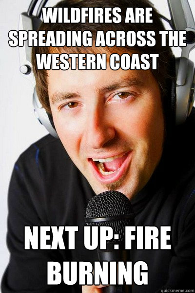 Wildfires are spreading across the western coast Next up: Fire Burning  inappropriate radio DJ