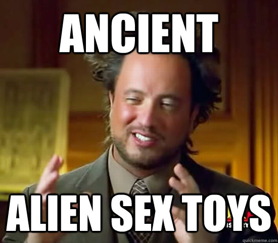 Ancient alien sex toys - Ancient alien sex toys  Ancient Aliens