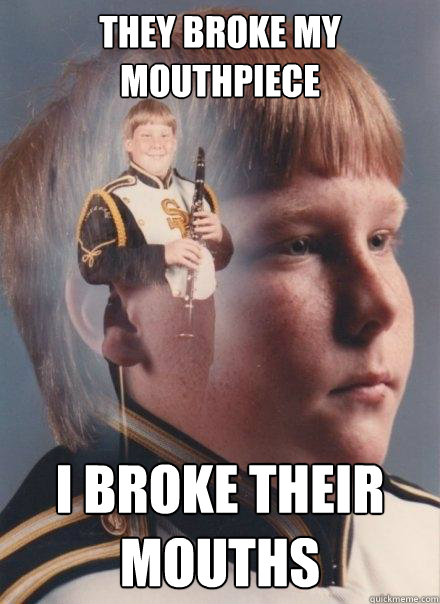 They broke my mouthpiece I broke their mouths  PTSD Clarinet Boy