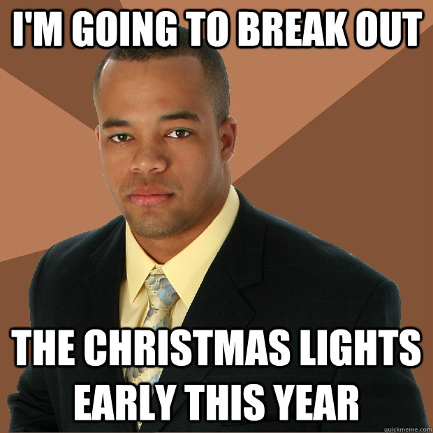 I'm going to break out the christmas lights early this year  Successful Black Man