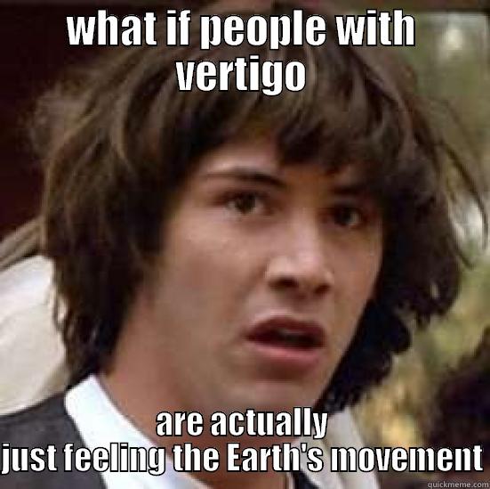 dizzy keanu - WHAT IF PEOPLE WITH VERTIGO ARE ACTUALLY JUST FEELING THE EARTH'S MOVEMENT conspiracy keanu