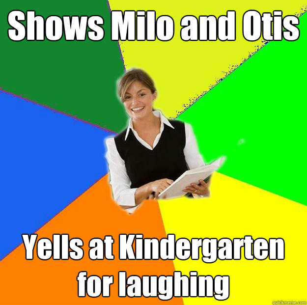 Shows Milo and Otis Yells at Kindergarten for laughing  