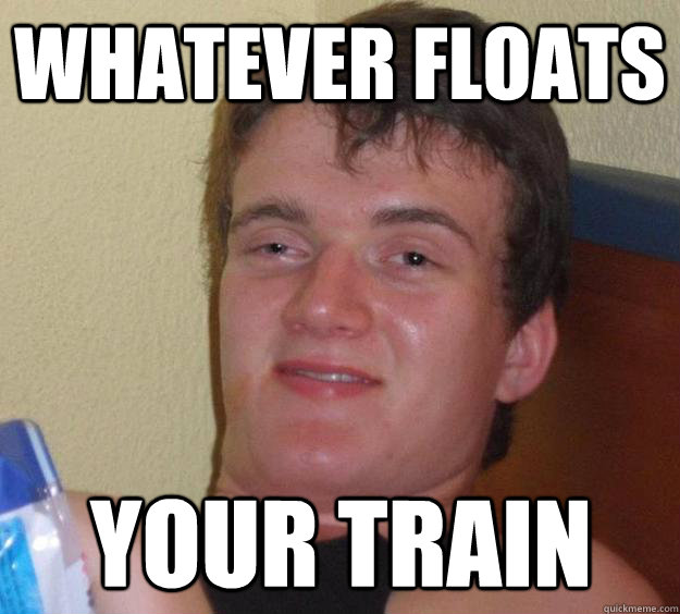 Whatever floats your train  10 Guy