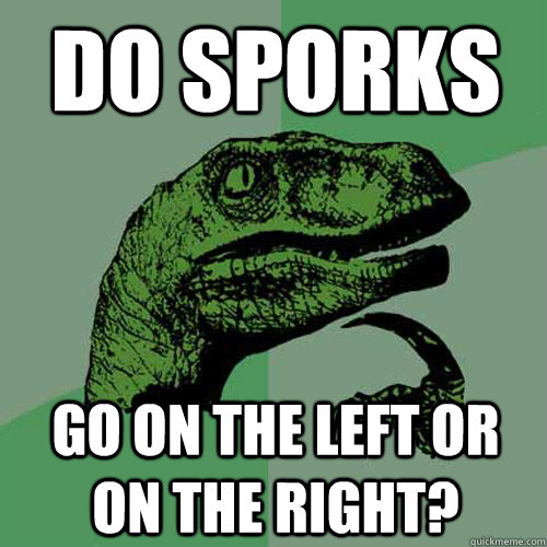 Do sporks go on the left or on the right?  Philosoraptor