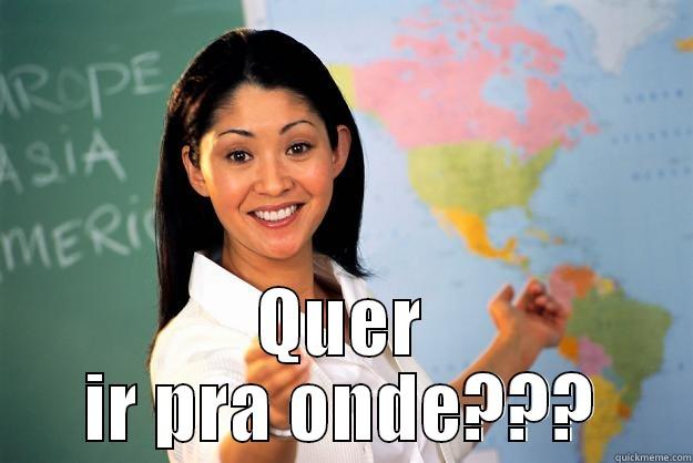  QUER IR PRA ONDE??? Unhelpful High School Teacher