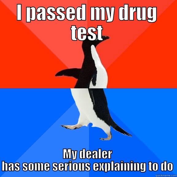 I PASSED MY DRUG TEST MY DEALER HAS SOME SERIOUS EXPLAINING TO DO Socially Awesome Awkward Penguin