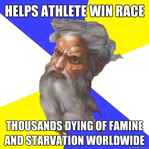 Helps athlete win race Thousands dying of famine and starvation worldwide  Advice God